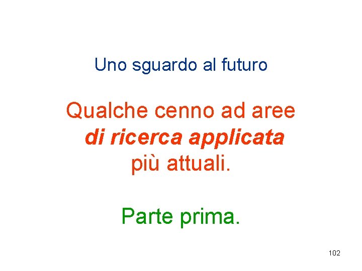 Uno sguardo al futuro Qualche cenno ad aree di ricerca applicata più attuali. Parte