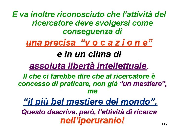 E va inoltre riconosciuto che l’attività del ricercatore deve svolgersi come conseguenza di una