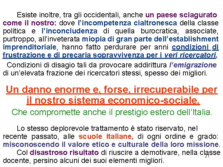 Esiste inoltre, tra gli occidentali, anche un paese sciagurato come il nostro: dove l’incompetenza