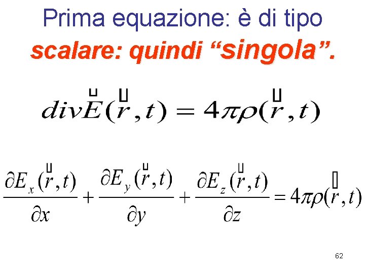 Prima equazione: è di tipo scalare: quindi “singola”. 62 