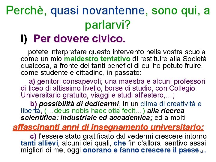 Perchè, quasi novantenne, sono qui, a parlarvi? I) Per dovere civico. potete interpretare questo