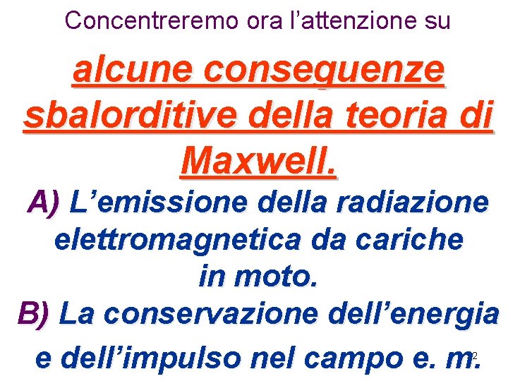 Concentreremo ora l’attenzione su alcune conseguenze sbalorditive della teoria di Maxwell. A) L’emissione della