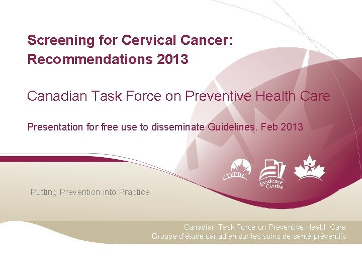 Screening for Cervical Cancer: Recommendations 2013 Canadian Task Force on Preventive Health Care Presentation