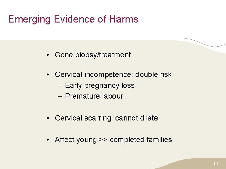 Emerging Evidence of Harms • Cone biopsy/treatment • Cervical incompetence: double risk – Early