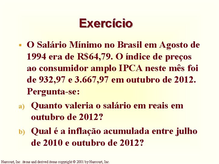 Exercício O Salário Mínimo no Brasil em Agosto de 1994 era de R$64, 79. Exercício O Salário Mínimo no Brasil em Agosto de 1994 era de R$64, 79.