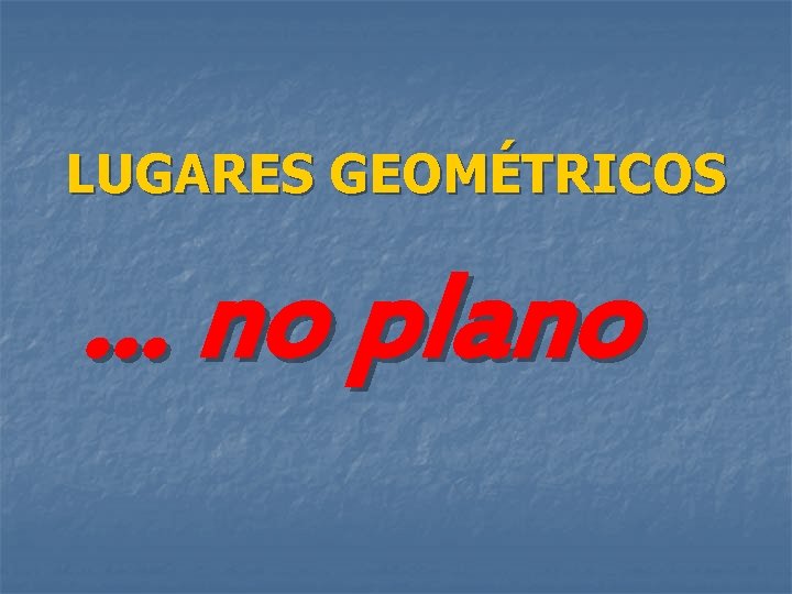 LUGARES GEOMÉTRICOS … no plano 