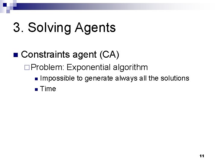 3. Solving Agents n Constraints agent (CA) ¨ Problem: Exponential algorithm Impossible to generate 3. Solving Agents n Constraints agent (CA) ¨ Problem: Exponential algorithm Impossible to generate