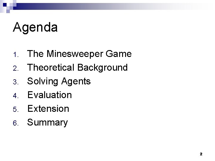 Agenda 1. 2. 3. 4. 5. 6. The Minesweeper Game Theoretical Background Solving Agents Agenda 1. 2. 3. 4. 5. 6. The Minesweeper Game Theoretical Background Solving Agents