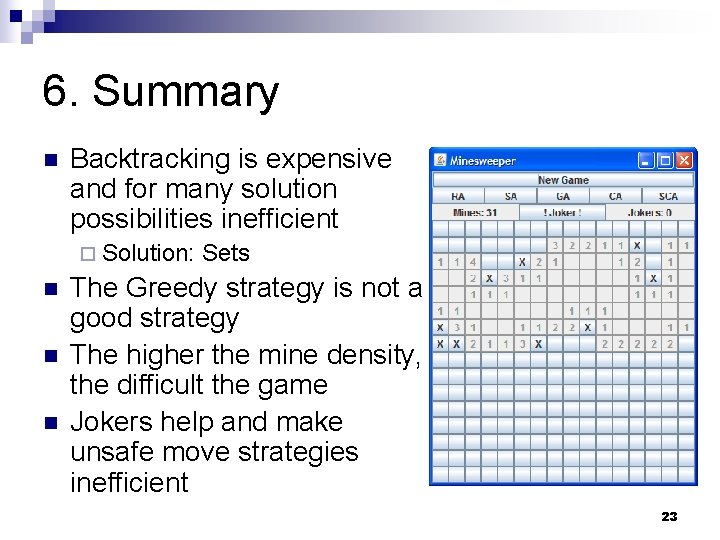 6. Summary n Backtracking is expensive and for many solution possibilities inefficient ¨ Solution: 6. Summary n Backtracking is expensive and for many solution possibilities inefficient ¨ Solution: