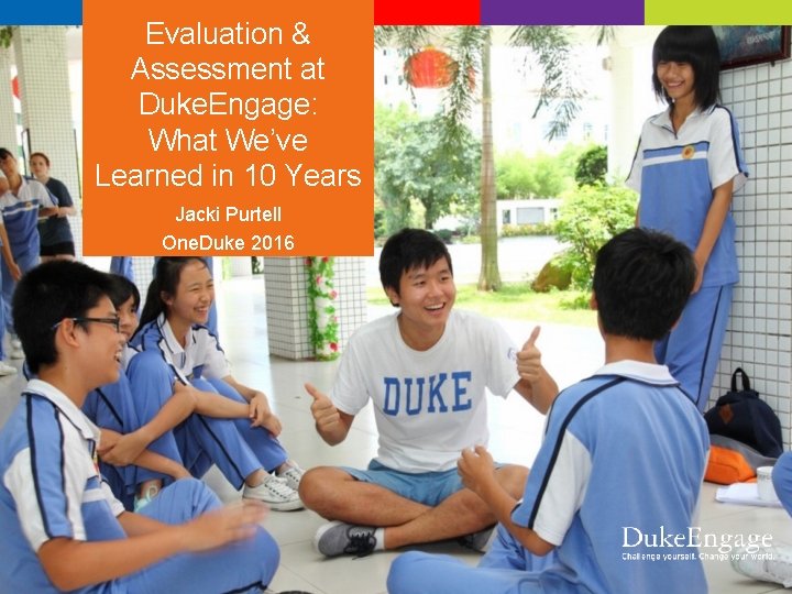 Evaluation & Assessment at Duke. Engage: What We’ve Learned in 10 Years Jacki Purtell