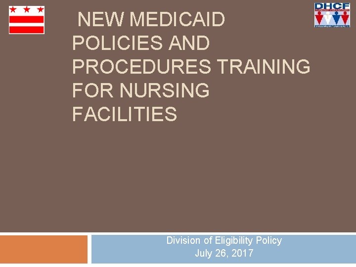  NEW MEDICAID POLICIES AND PROCEDURES TRAINING FOR NURSING FACILITIES Division of Eligibility Policy
