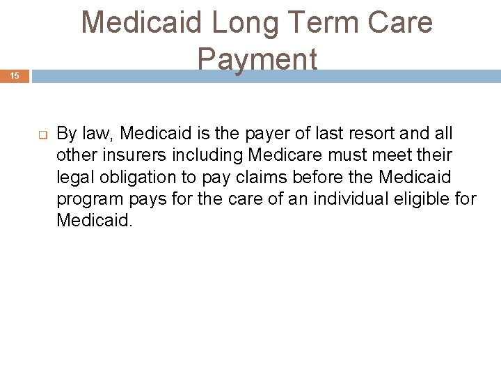Medicaid Long Term Care Payment 15 q By law, Medicaid is the payer of