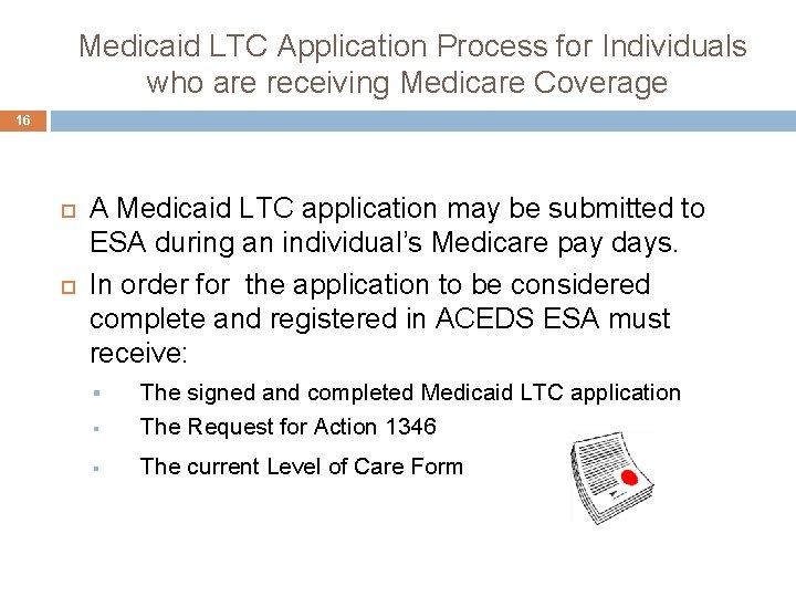 Medicaid LTC Application Process for Individuals who are receiving Medicare Coverage 16 A