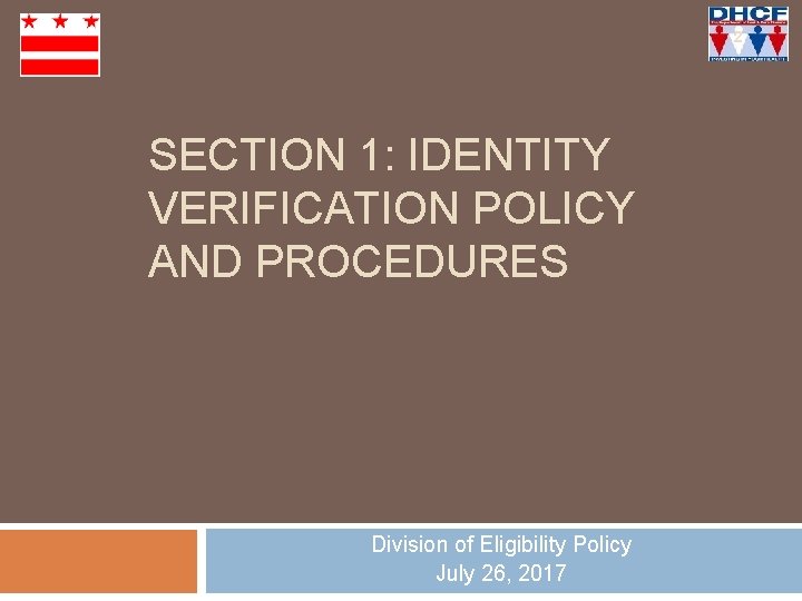 2 SECTION 1: IDENTITY VERIFICATION POLICY AND PROCEDURES Division of Eligibility Policy July 26,