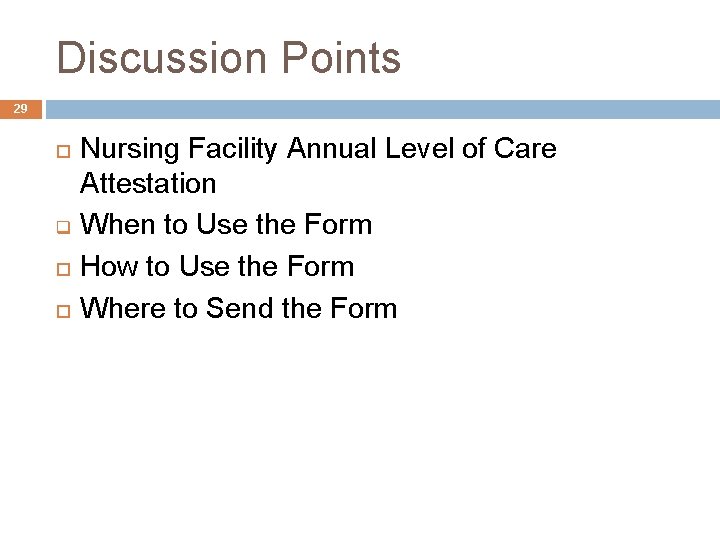 Discussion Points 29 q Nursing Facility Annual Level of Care Attestation When to Use