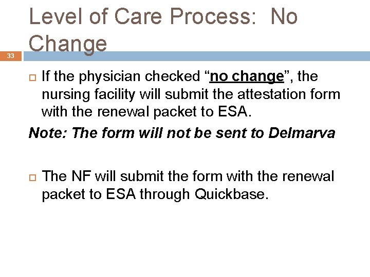 33 Level of Care Process: No Change If the physician checked “no change”, the