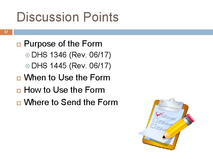 Discussion Points 37 Purpose of the Form DHS 1346 (Rev. 06/17) DHS 1445 (Rev.