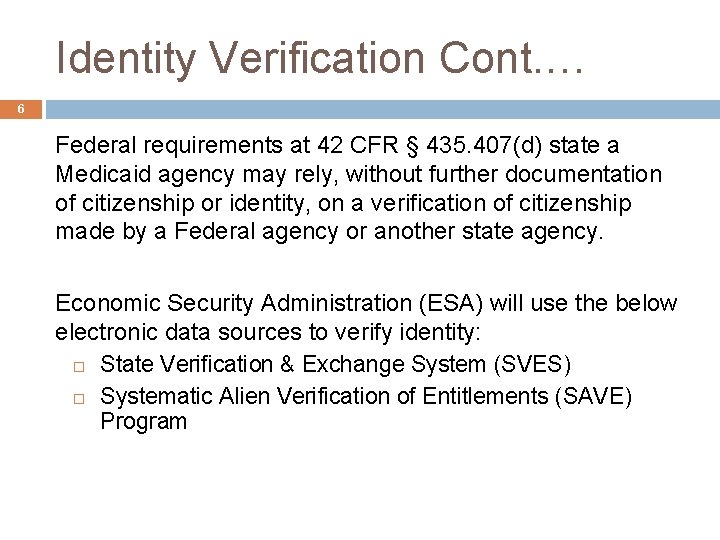 Identity Verification Cont. … 6 Federal requirements at 42 CFR § 435. 407(d) state
