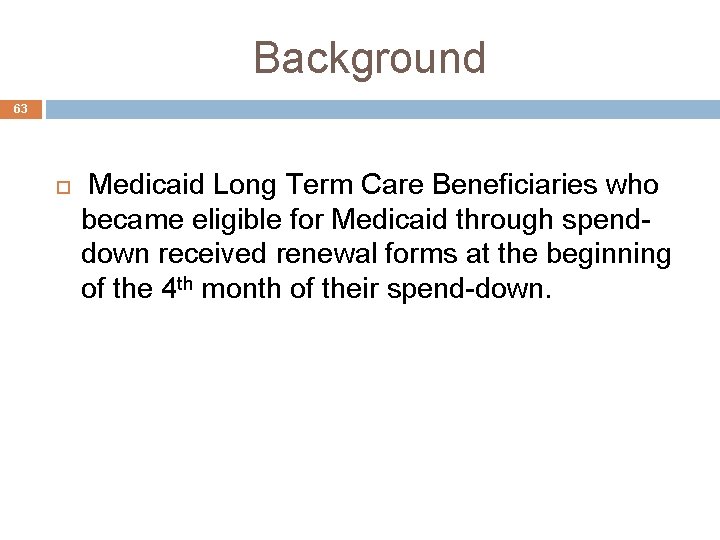 Background 63 Medicaid Long Term Care Beneficiaries who became eligible for Medicaid through spenddown