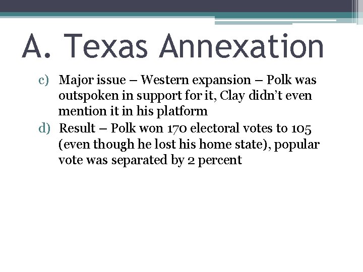 A. Texas Annexation c) Major issue – Western expansion – Polk was outspoken in