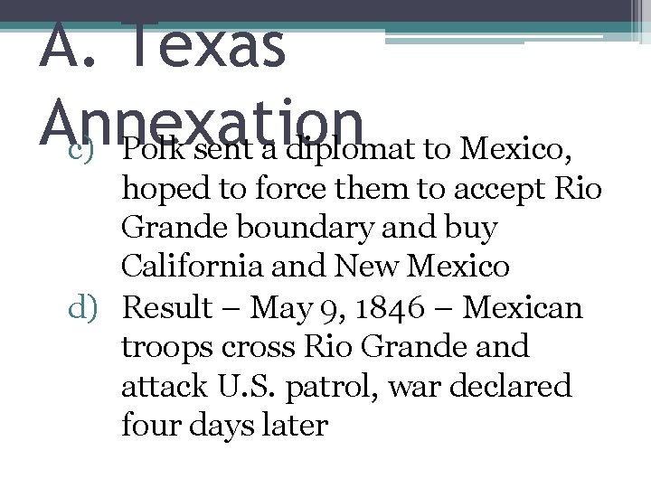 A. Texas Annexation c) Polk sent a diplomat to Mexico, hoped to force them