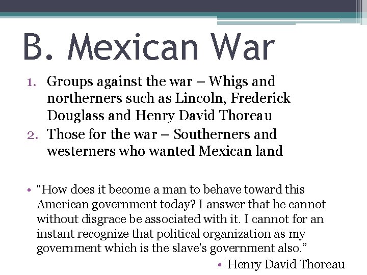 B. Mexican War 1. Groups against the war – Whigs and northerners such as