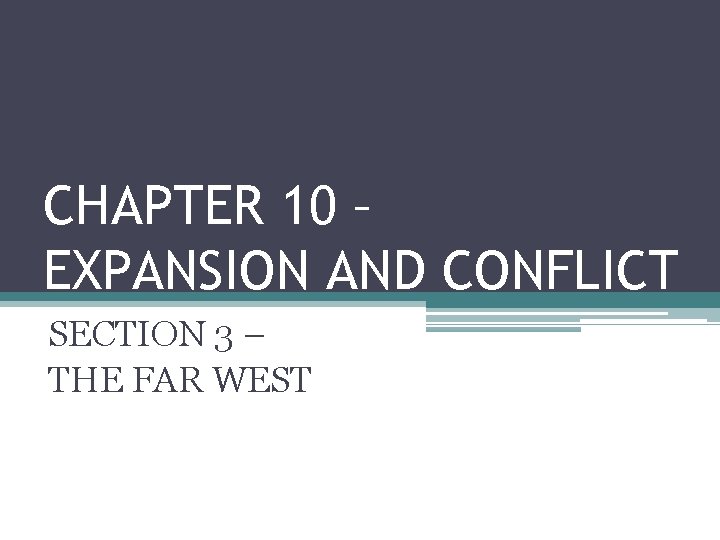 CHAPTER 10 – EXPANSION AND CONFLICT SECTION 3 – THE FAR WEST 