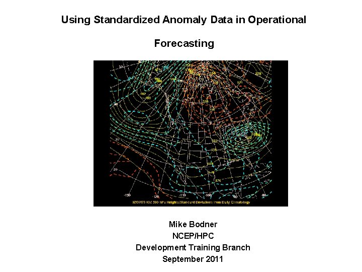Using Standardized Anomaly Data in Operational Forecasting Mike Bodner NCEP/HPC Development Training Branch September