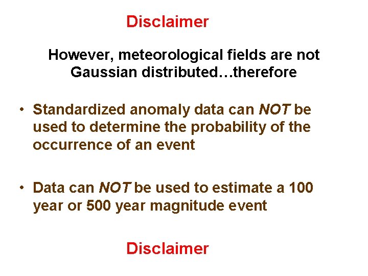 Disclaimer However, meteorological fields are not Gaussian distributed…therefore • Standardized anomaly data can NOT