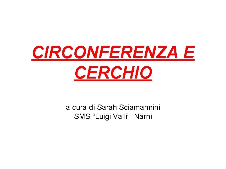 CIRCONFERENZA E CERCHIO a cura di Sarah Sciamannini SMS “Luigi Valli” Narni 