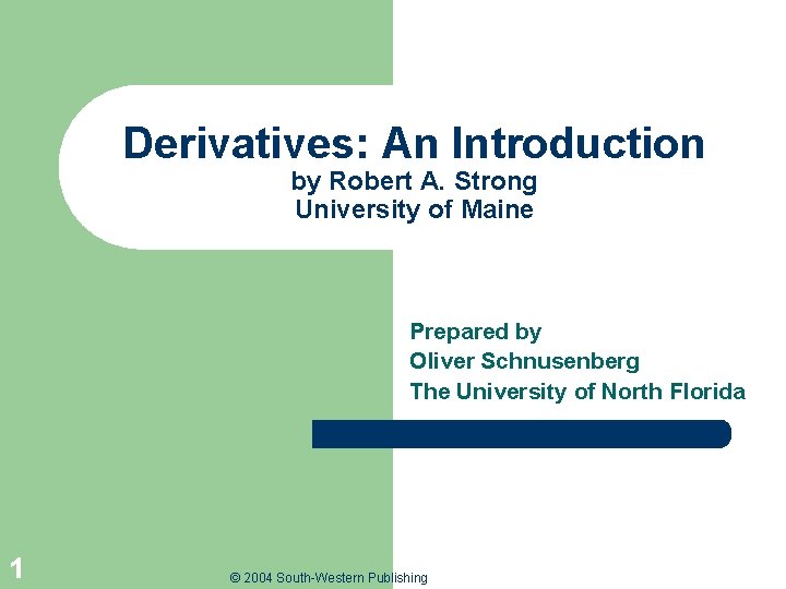 Derivatives: An Introduction by Robert A. Strong University of Maine Prepared by Oliver Schnusenberg