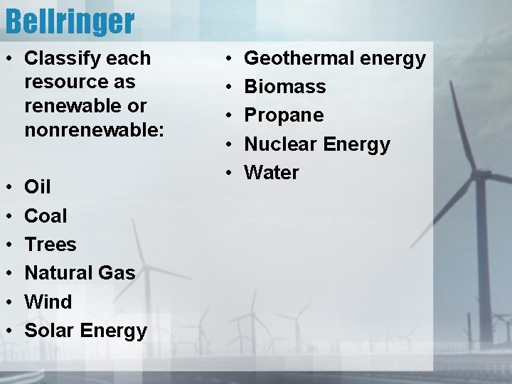 Bellringer • Classify each resource as renewable or nonrenewable: • • • Oil Coal