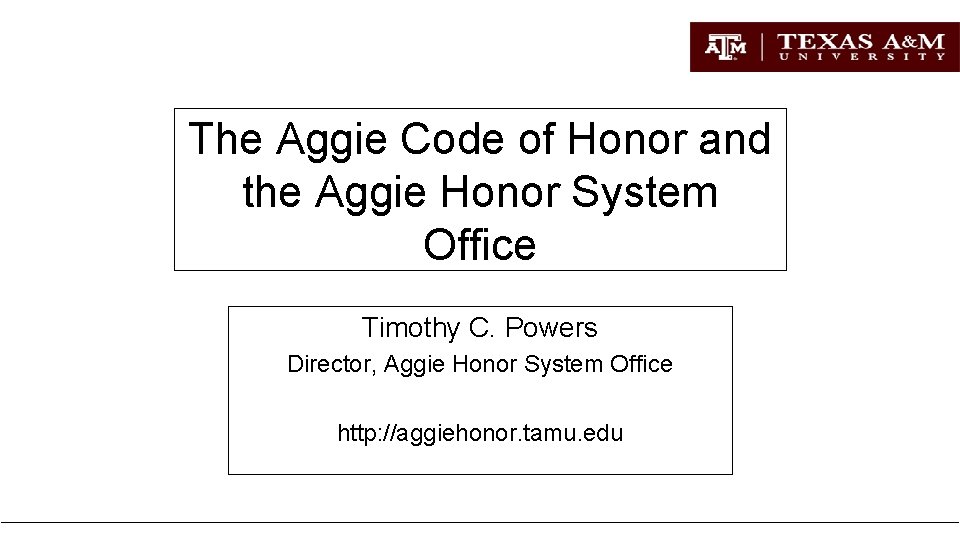 The Aggie Code of Honor and the Aggie Honor System Office Timothy C. Powers