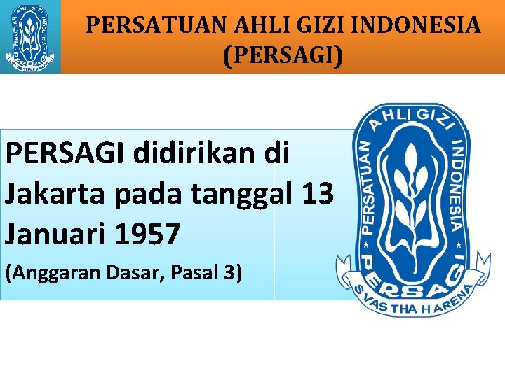 PERSATUAN AHLI GIZI INDONESIA (PERSAGI) PERSAGI didirikan di Jakarta pada tanggal 13 Januari 1957