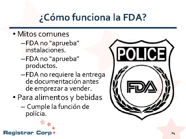 ¿Cómo funciona la FDA? • Mitos comunes – FDA no “aprueba” instalaciones. – FDA ¿Cómo funciona la FDA? • Mitos comunes – FDA no “aprueba” instalaciones. – FDA