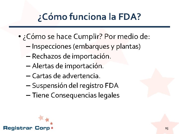 ¿Cómo funciona la FDA? • ¿Cómo se hace Cumplir? Por medio de: – Inspecciones ¿Cómo funciona la FDA? • ¿Cómo se hace Cumplir? Por medio de: – Inspecciones
