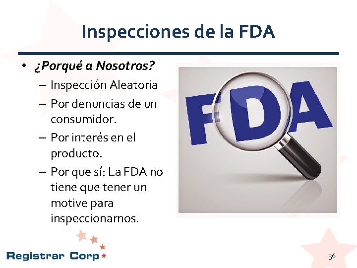 Inspecciones de la FDA • ¿Porqué a Nosotros? – Inspección Aleatoria – Por denuncias Inspecciones de la FDA • ¿Porqué a Nosotros? – Inspección Aleatoria – Por denuncias