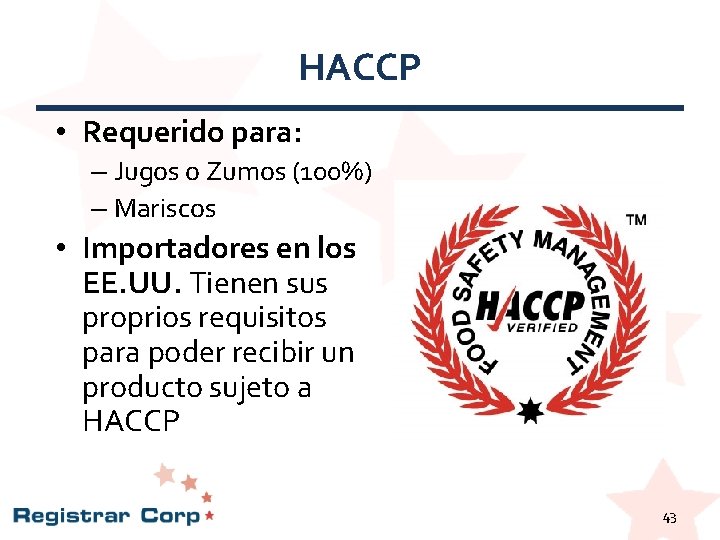 HACCP • Requerido para: – Jugos o Zumos (100%) – Mariscos • Importadores en HACCP • Requerido para: – Jugos o Zumos (100%) – Mariscos • Importadores en