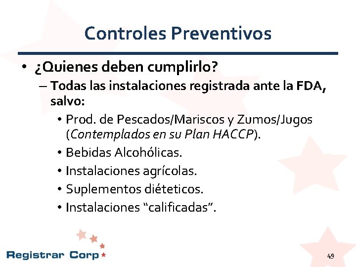 Controles Preventivos • ¿Quienes deben cumplirlo? – Todas las instalaciones registrada ante la FDA, Controles Preventivos • ¿Quienes deben cumplirlo? – Todas las instalaciones registrada ante la FDA,