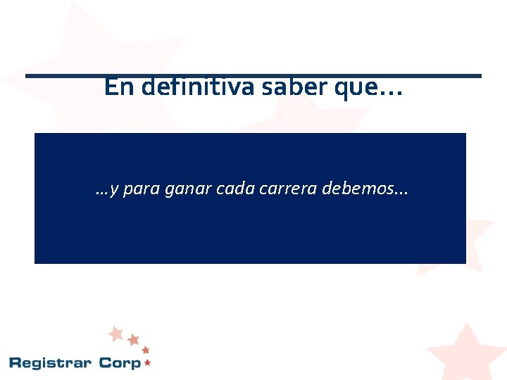 En definitiva saber que… …y para ganar cada carrera debemos. . . En definitiva saber que… …y para ganar cada carrera debemos. . .