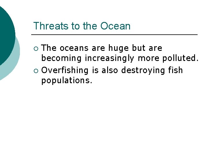 Threats to the Ocean The oceans are huge but are becoming increasingly more polluted.