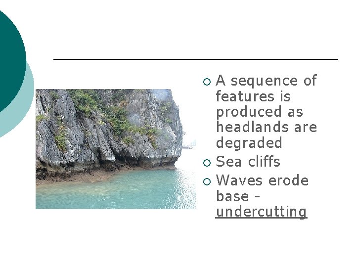 A sequence of features is produced as headlands are degraded ¡ Sea cliffs ¡