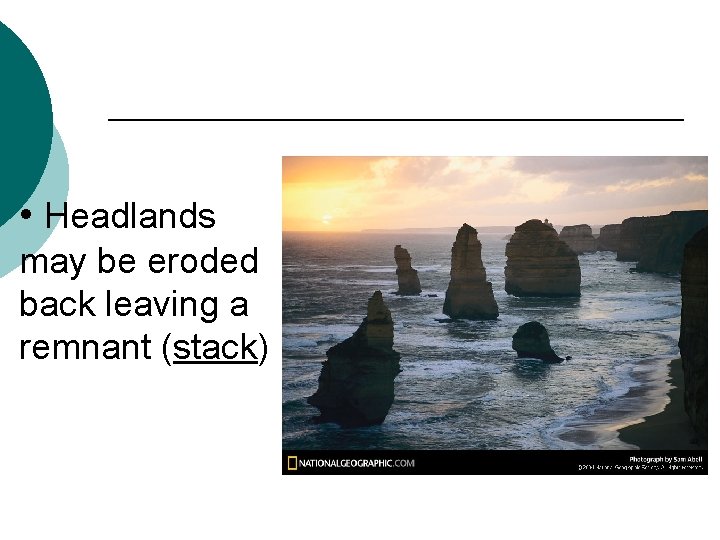  • Headlands may be eroded back leaving a remnant (stack) 