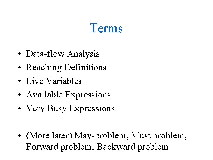 Terms • • • Data-flow Analysis Reaching Definitions Live Variables Available Expressions Very Busy