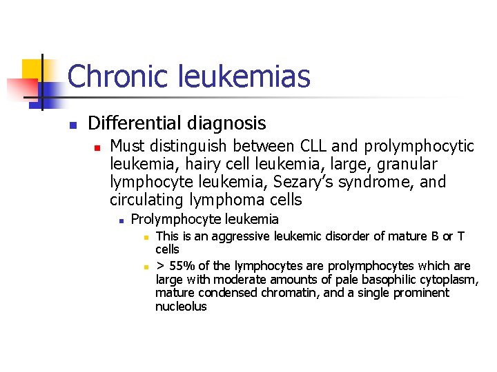 Chronic leukemias n Differential diagnosis n Must distinguish between CLL and prolymphocytic leukemia, hairy