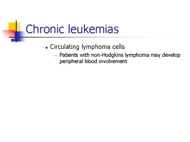 Chronic leukemias n Circulating lymphoma cells n Patients with non-Hodgkins lymphoma may develop peripheral