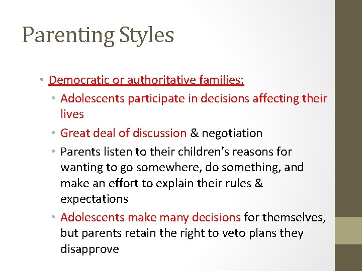 Parenting Styles • Democratic or authoritative families: • Adolescents participate in decisions affecting their