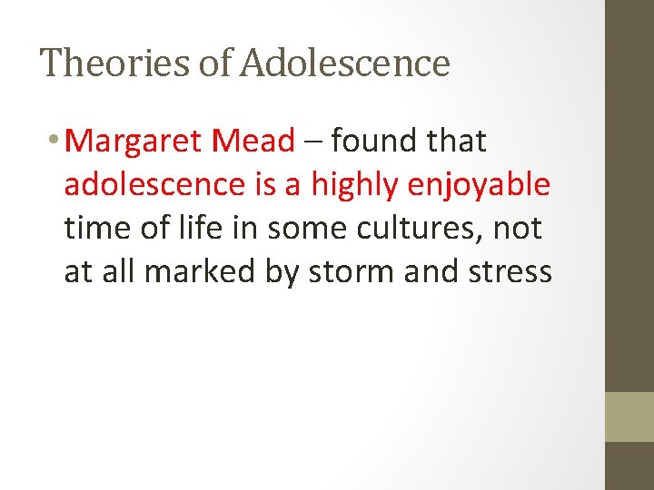 Theories of Adolescence • Margaret Mead – found that adolescence is a highly enjoyable