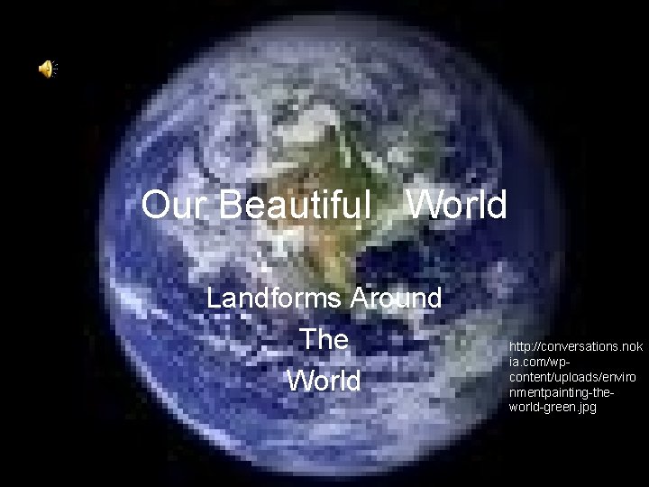 Our Beautiful World Landforms Around The World http: //conversations. nok ia. com/wpcontent/uploads/enviro nmentpainting-theworld-green. jpg