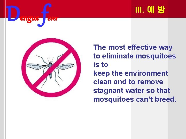 Dengue f III. 예 방 ever The most effective way to eliminate mosquitoes is